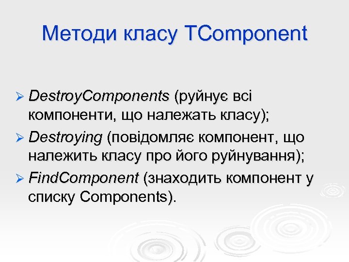 Методи класу TComponent Ø Destroy. Components (руйнує всі компоненти, що належать класу); Ø Destroying
