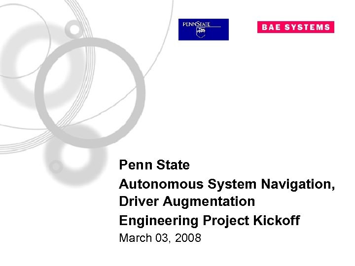 Penn State Autonomous System Navigation, Driver Augmentation Engineering Project Kickoff March 03, 2008 Page