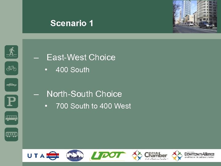 Scenario 1 – East-West Choice • 400 South – North-South Choice • 700 South