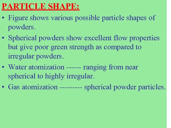 PARTICLE SHAPE: • Figure shows various possible particle shapes of powders. • Spherical powders