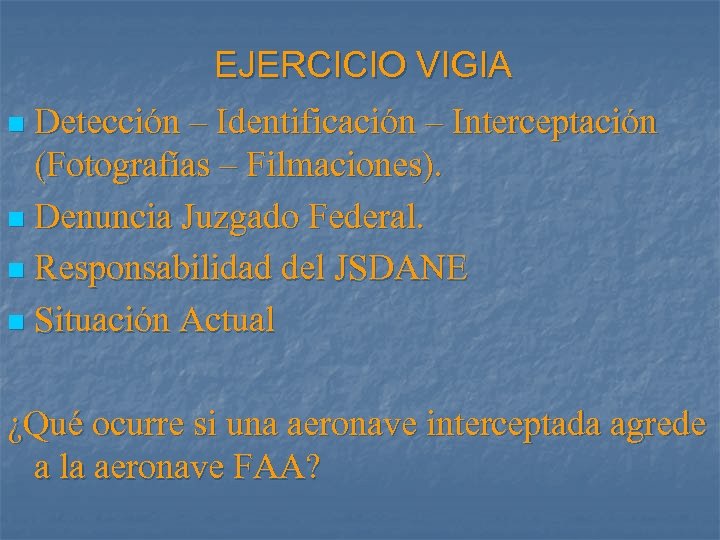 EJERCICIO VIGIA n Detección – Identificación – Interceptación (Fotografías – Filmaciones). n Denuncia Juzgado