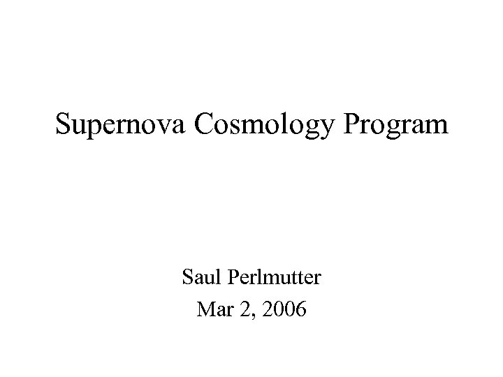 Supernova Cosmology Program Saul Perlmutter Mar 2, 2006 