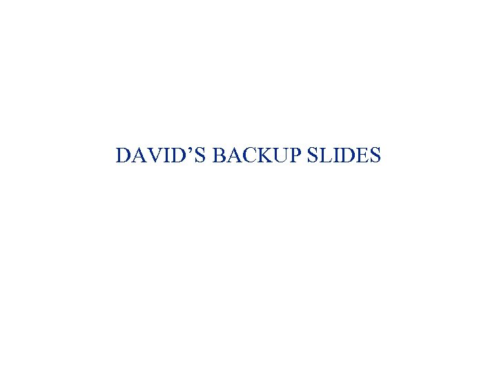 DAVID’S BACKUP SLIDES 