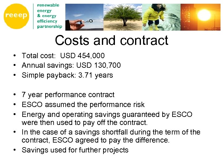 Costs and contract • Total cost: USD 454, 000 • Annual savings: USD 130,
