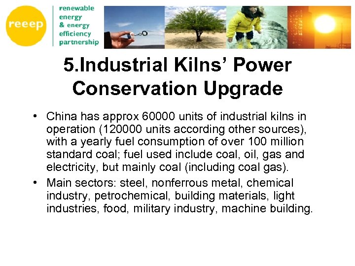 5. Industrial Kilns’ Power Conservation Upgrade • China has approx 60000 units of industrial