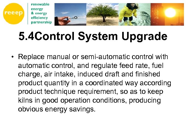 5. 4 Control System Upgrade • Replace manual or semi-automatic control with automatic control,