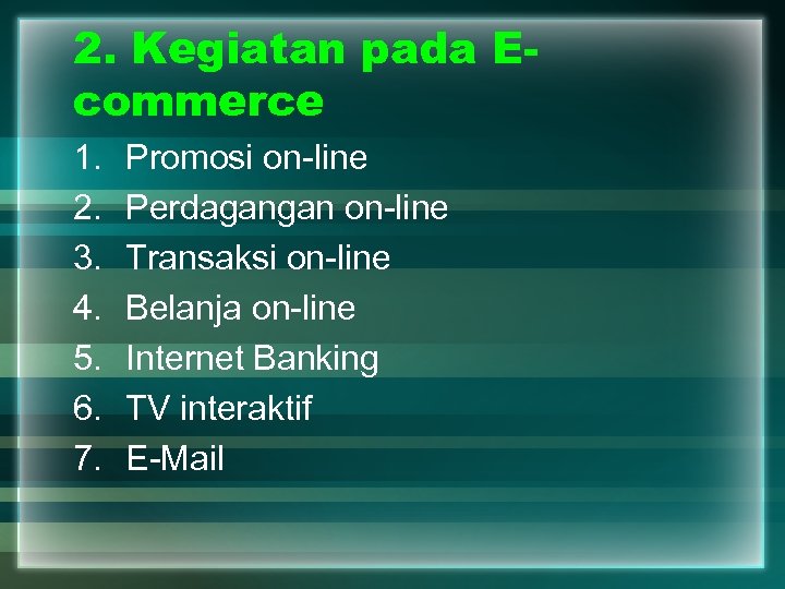2. Kegiatan pada Ecommerce 1. 2. 3. 4. 5. 6. 7. Promosi on-line Perdagangan