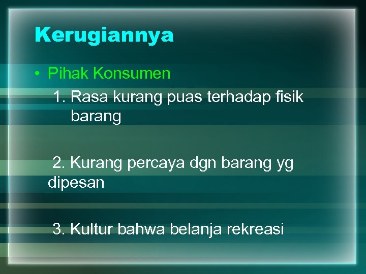 Kerugiannya • Pihak Konsumen 1. Rasa kurang puas terhadap fisik barang 2. Kurang percaya