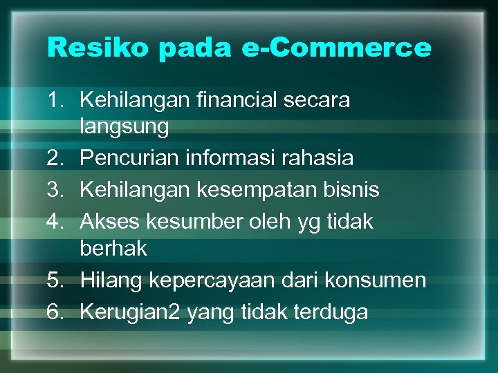 Resiko pada e-Commerce 1. Kehilangan financial secara langsung 2. Pencurian informasi rahasia 3. Kehilangan