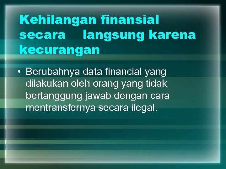 Kehilangan finansial secara langsung karena kecurangan • Berubahnya data financial yang dilakukan oleh orang