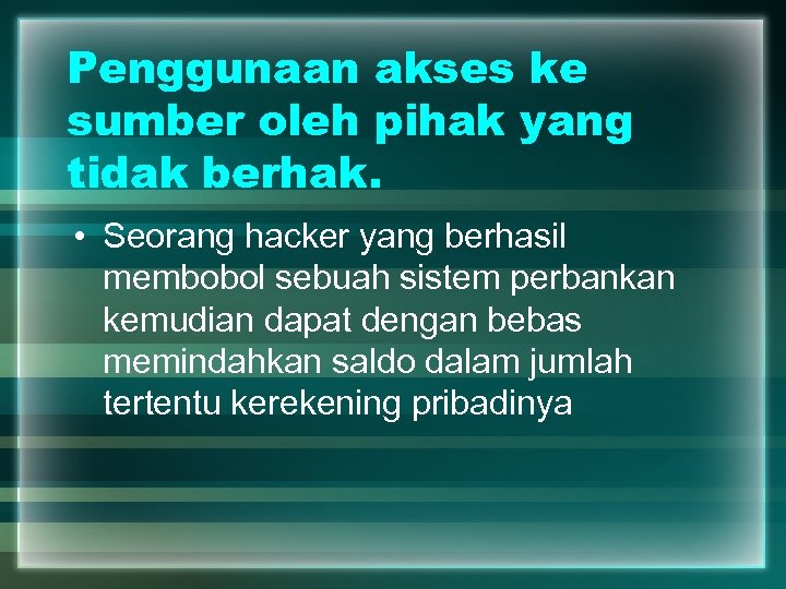 Penggunaan akses ke sumber oleh pihak yang tidak berhak. • Seorang hacker yang berhasil