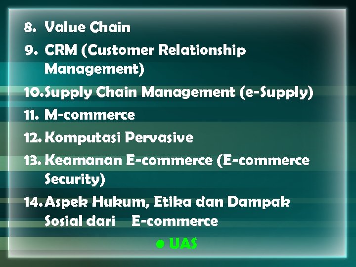8. Value Chain 9. CRM (Customer Relationship Management) 10. Supply Chain Management (e-Supply) 11.