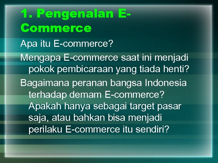 1. Pengenalan ECommerce Apa itu E-commerce? Mengapa E-commerce saat ini menjadi pokok pembicaraan yang