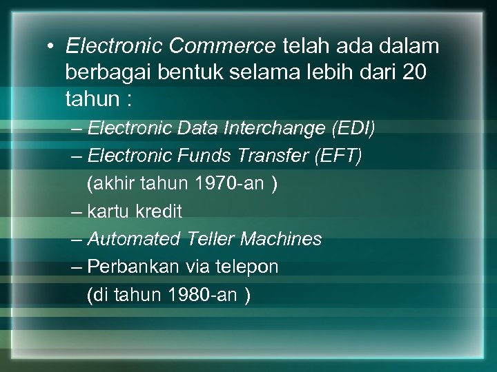  • Electronic Commerce telah ada dalam berbagai bentuk selama lebih dari 20 tahun