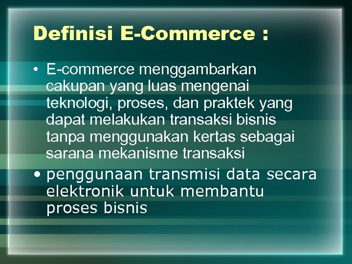 Definisi E-Commerce : • E-commerce menggambarkan cakupan yang luas mengenai teknologi, proses, dan praktek