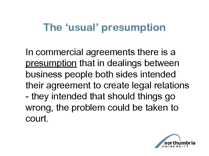 The ‘usual’ presumption In commercial agreements there is a presumption that in dealings between