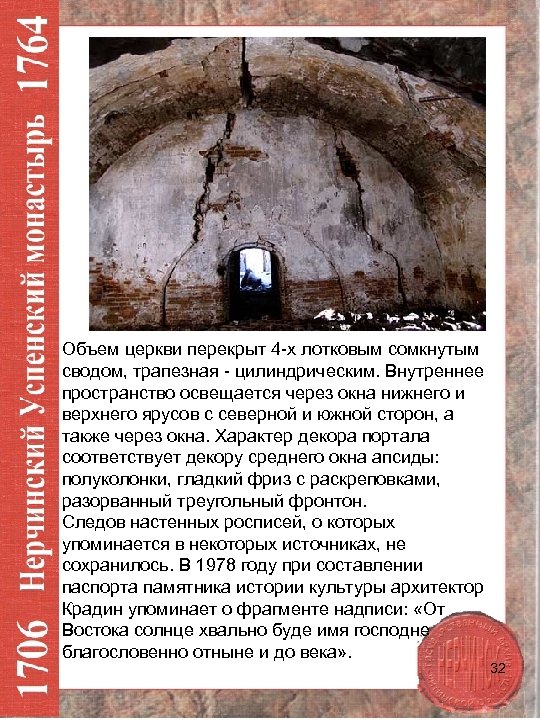 Объем церкви перекрыт 4 -х лотковым сомкнутым сводом, трапезная - цилиндрическим. Внутреннее пространство освещается