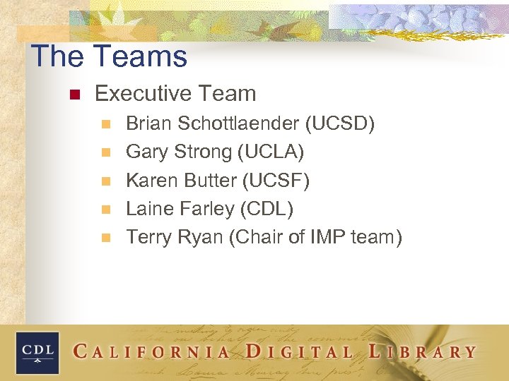 The Teams n Executive Team n n n Brian Schottlaender (UCSD) Gary Strong (UCLA)