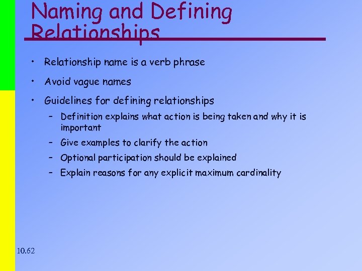 Naming and Defining Relationships • Relationship name is a verb phrase • Avoid vague