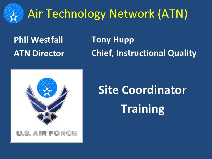 Air Technology Network (ATN) Phil Westfall ATN Director Tony Hupp Chief, Instructional Quality Site