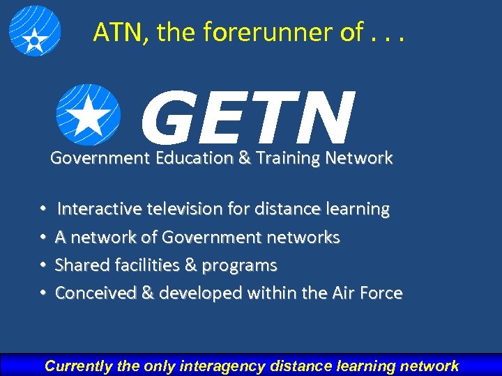 ATN, the forerunner of. . . GETN Government Education & Training Network • •