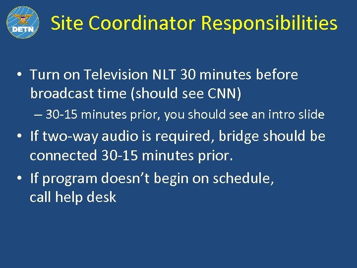 Site Coordinator Responsibilities • Turn on Television NLT 30 minutes before broadcast time (should