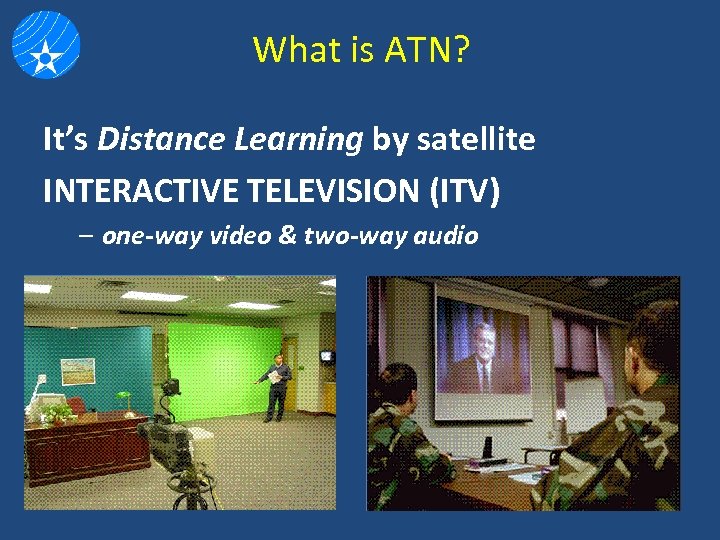 What is ATN? It’s Distance Learning by satellite INTERACTIVE TELEVISION (ITV) – one-way video