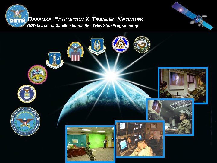 DEFENSE EDUCATION & TRAINING NETWORK DOD Leader of Satellite Interactive Television Programming 