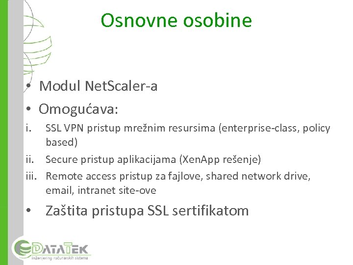 Osnovne osobine • Modul Net. Scaler-a • Omogućava: i. SSL VPN pristup mrežnim resursima