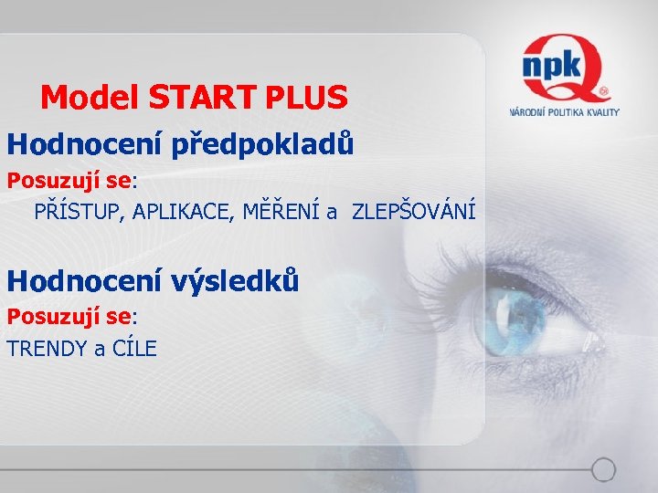 Model START PLUS Hodnocení předpokladů Posuzují se: PŘÍSTUP, APLIKACE, MĚŘENÍ a ZLEPŠOVÁNÍ Hodnocení výsledků