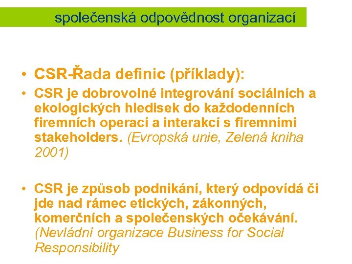  společenská odpovědnost organizací • CSR-Řada definic (příklady): • CSR je dobrovolné integrování sociálních