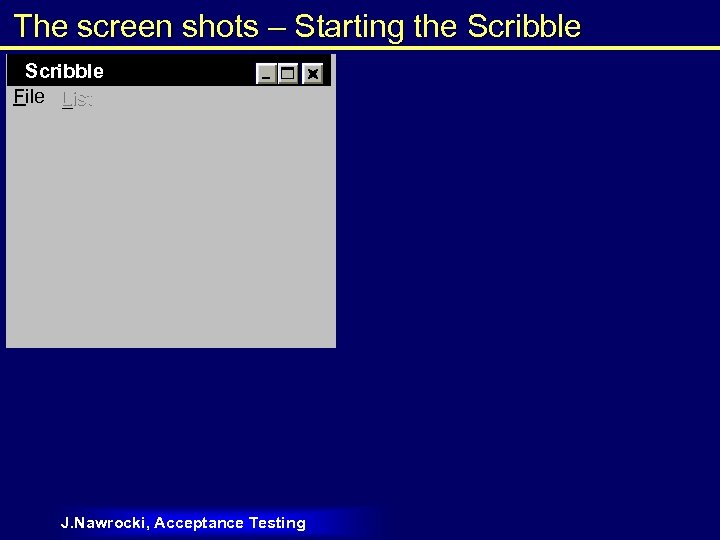 The screen shots – Starting the Scribble File List J. Nawrocki, Acceptance Testing 