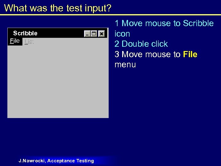 What was the test input? Scribble File List J. Nawrocki, Acceptance Testing 1 Move