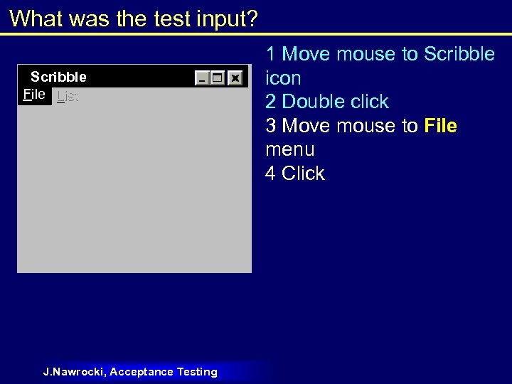 What was the test input? Scribble File List J. Nawrocki, Acceptance Testing 1 Move