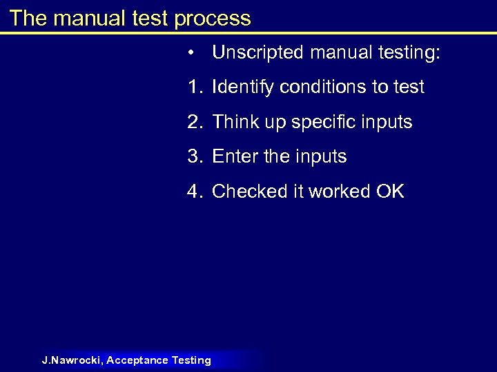 The manual test process • Unscripted manual testing: 1. Identify conditions to test 2.