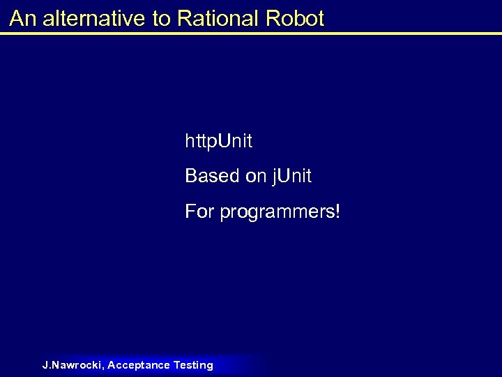 An alternative to Rational Robot http. Unit Based on j. Unit For programmers! J.