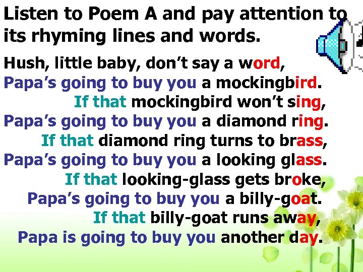 Listen to Poem A and pay attention to its rhyming lines and words. Hush,
