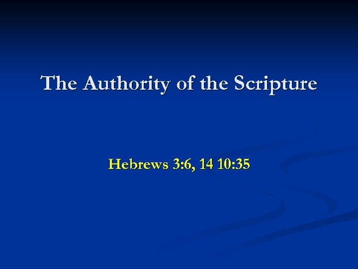 The Authority of the Scripture Hebrews 3: 6, 14 10: 35 