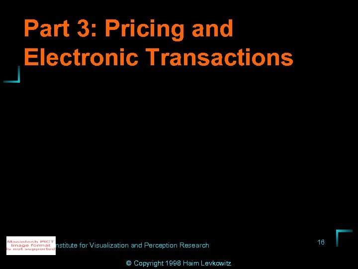 Part 3: Pricing and Electronic Transactions Institute for Visualization and Perception Research © Copyright