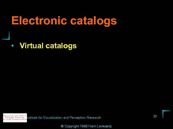 Electronic catalogs • Virtual catalogs Institute for Visualization and Perception Research © Copyright 1998