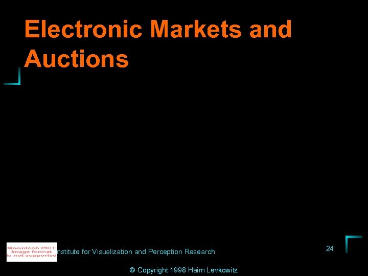 Electronic Markets and Auctions Institute for Visualization and Perception Research © Copyright 1998 Haim