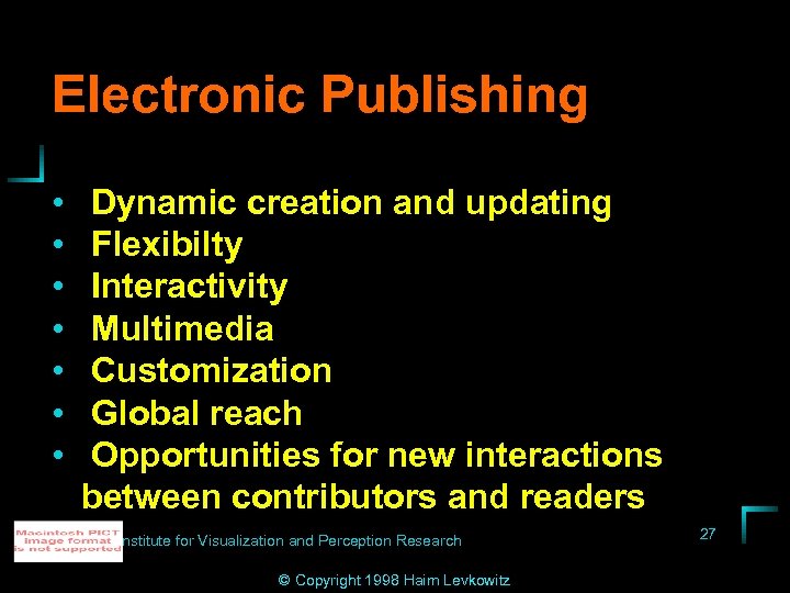 Electronic Publishing • • Dynamic creation and updating Flexibilty Interactivity Multimedia Customization Global reach