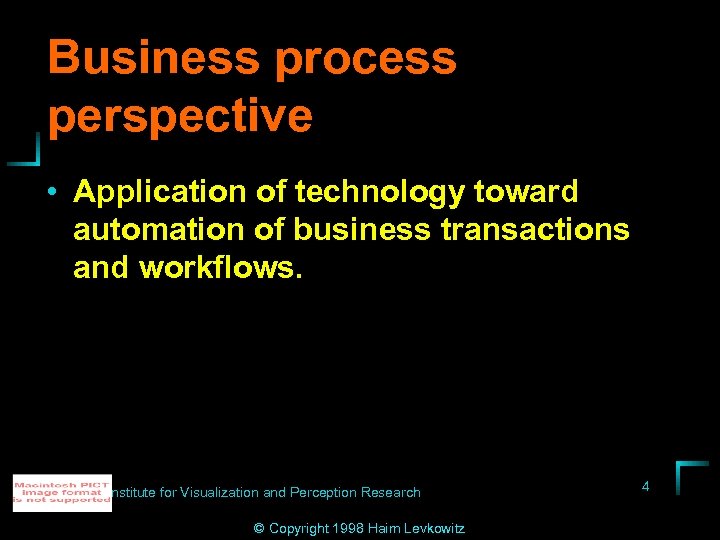 Business process perspective • Application of technology toward automation of business transactions and workflows.