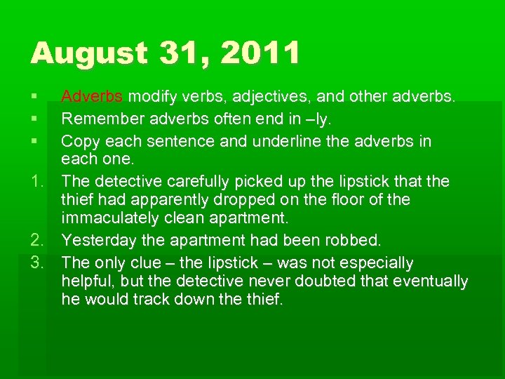 August 31, 2011 Adverbs modify verbs, adjectives, and other adverbs. Remember adverbs often end