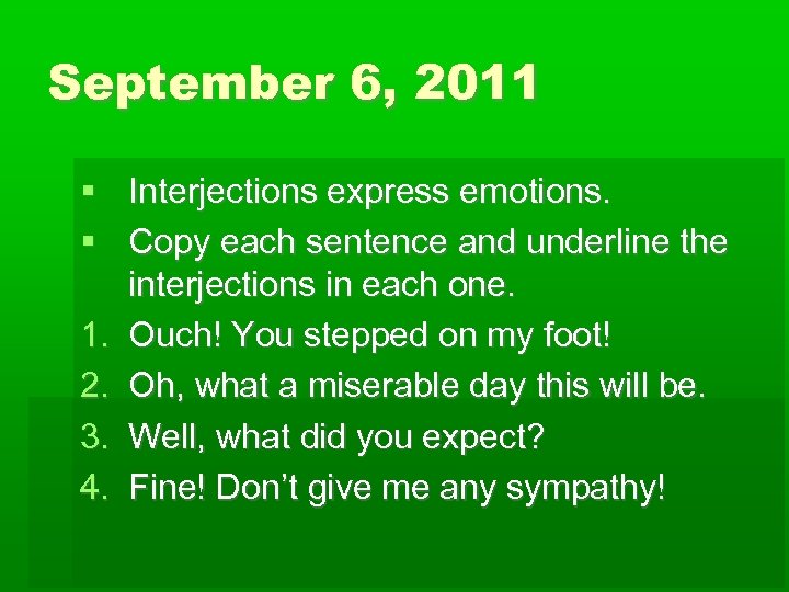 September 6, 2011 Interjections express emotions. Copy each sentence and underline the interjections in