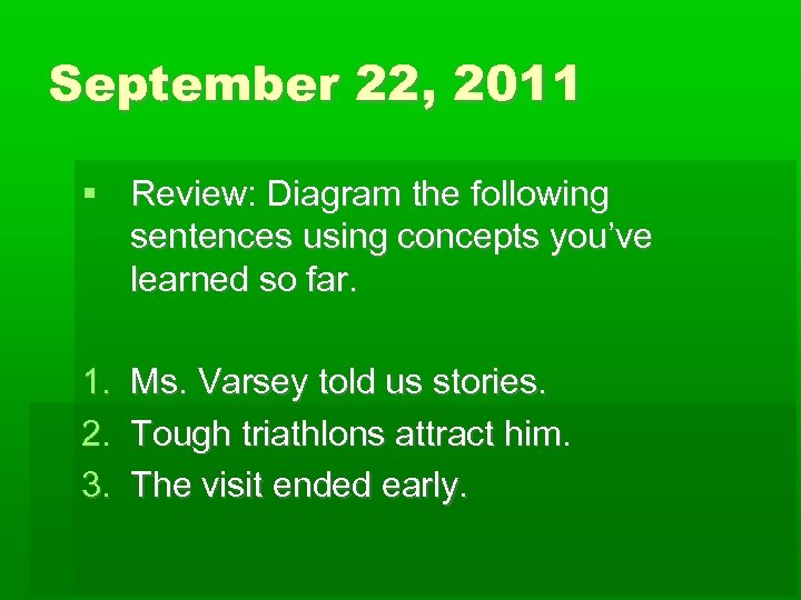 September 22, 2011 Review: Diagram the following sentences using concepts you’ve learned so far.