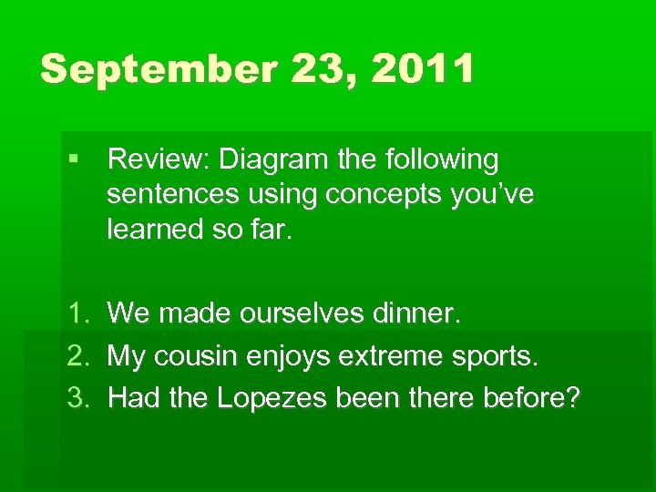 September 23, 2011 Review: Diagram the following sentences using concepts you’ve learned so far.
