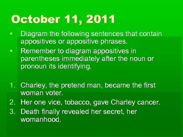 October 11, 2011 Diagram the following sentences that contain appositives or appositive phrases. Remember