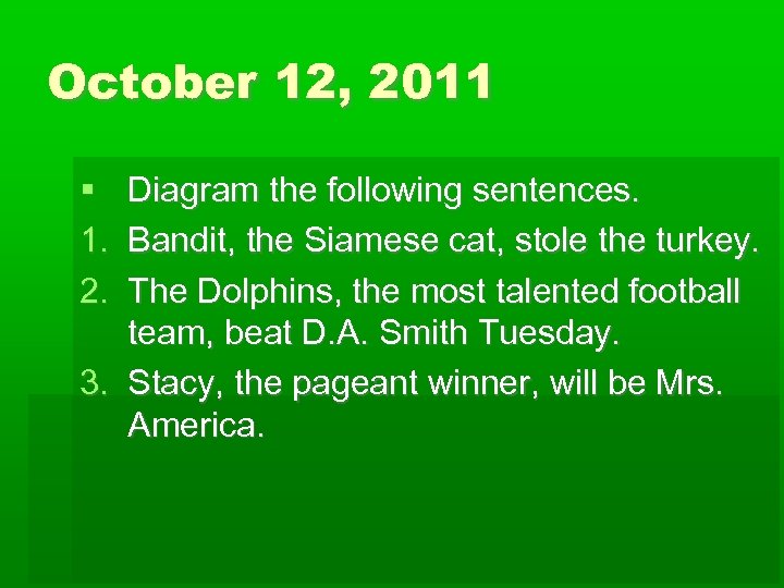 October 12, 2011 1. 2. Diagram the following sentences. Bandit, the Siamese cat, stole