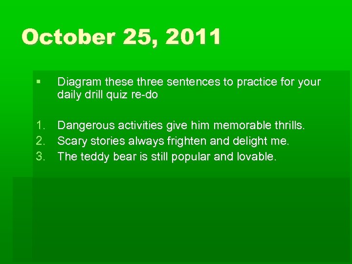 October 25, 2011 Diagram these three sentences to practice for your daily drill quiz